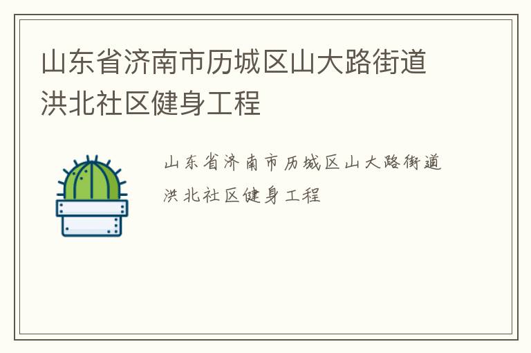 山東省濟(jì)南市歷城區(qū)山大路街道洪北社區(qū)健身工程