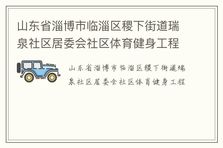 山東省淄博市臨淄區(qū)稷下街道瑞泉社區(qū)居委會社區(qū)體育健身工程