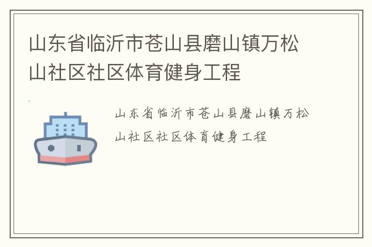 山東省臨沂市蒼山縣磨山鎮(zhèn)萬(wàn)松山社區(qū)社區(qū)體育健身工程