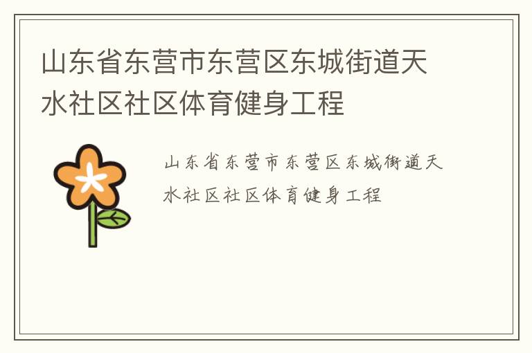 山東省東營(yíng)市東營(yíng)區(qū)東城街道天水社區(qū)社區(qū)體育健身工程
