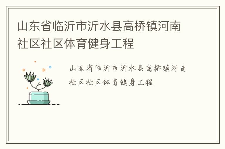 山東省臨沂市沂水縣高橋鎮(zhèn)河南社區(qū)社區(qū)體育健身工程 山東省臨沂市沂水縣高橋鎮(zhèn)河南社區(qū)社區(qū)體育健身工程