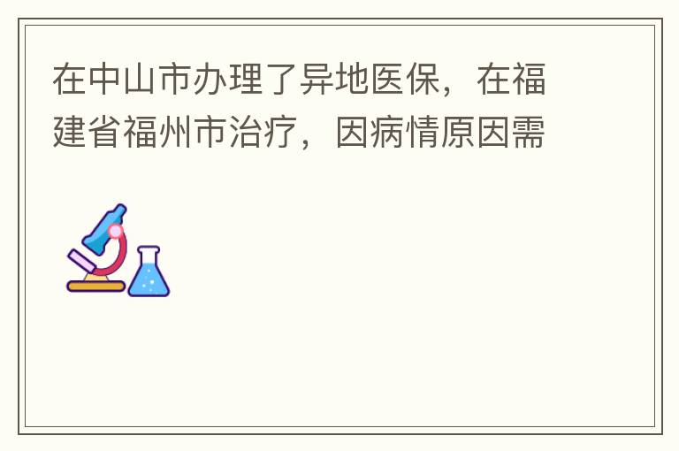 在中山市辦理了異地醫(yī)保，在福建省福州市治療，因病情原因需要到泉州市治療，醫(yī)保如何辦理