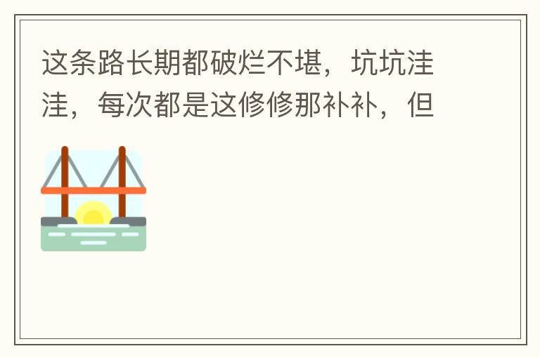 這條路長期都破爛不堪，坑坑洼洼，每次都是這修修那補補，但是根本不起什么作用，一場大雨又全部爛了，積水時還經(jīng)常有小車陷進坑里被困。當(dāng)初政府領(lǐng)導(dǎo)到此路考察過后說是要對路面全面整改，后來又說先修建好南頭隧道