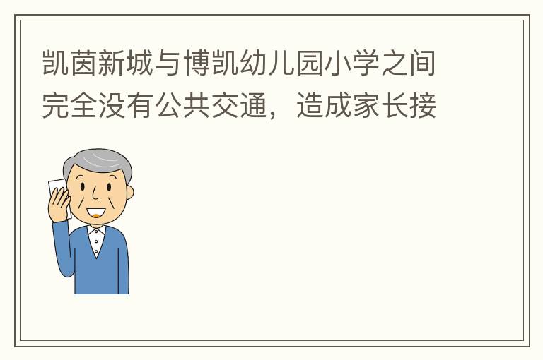 凱茵新城與博凱幼兒園小學(xué)之間完全沒有公共交通，造成家長接送孩子上學(xué)非常麻煩，只能家長駕車接送，沒有其它辦法。一來與中央生育教育政策不符，二來加重凱茵內(nèi)部的擁堵，希望政府想辦法解決。